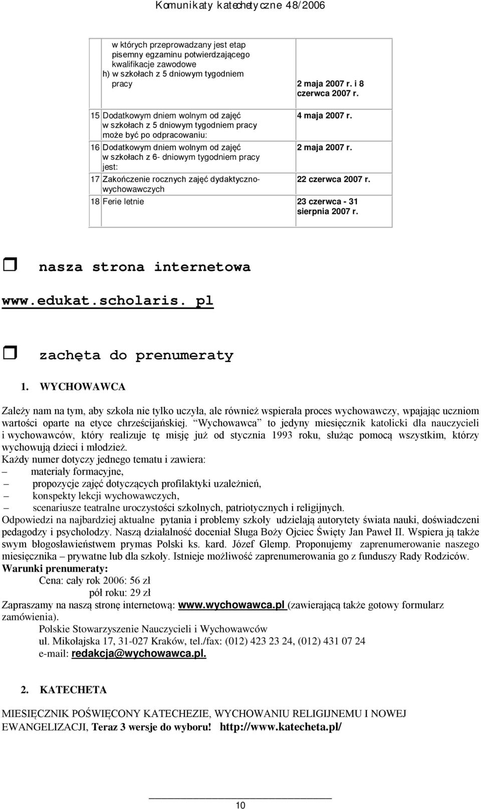 rocznych zajęć dydaktycznowychowawczych 4 maja 2007 r. 2 maja 2007 r. 22 czerwca 2007 r. 18 Ferie letnie 23 czerwca - 31 sierpnia 2007 r. nasza strona internetowa www.edukat.scholaris.