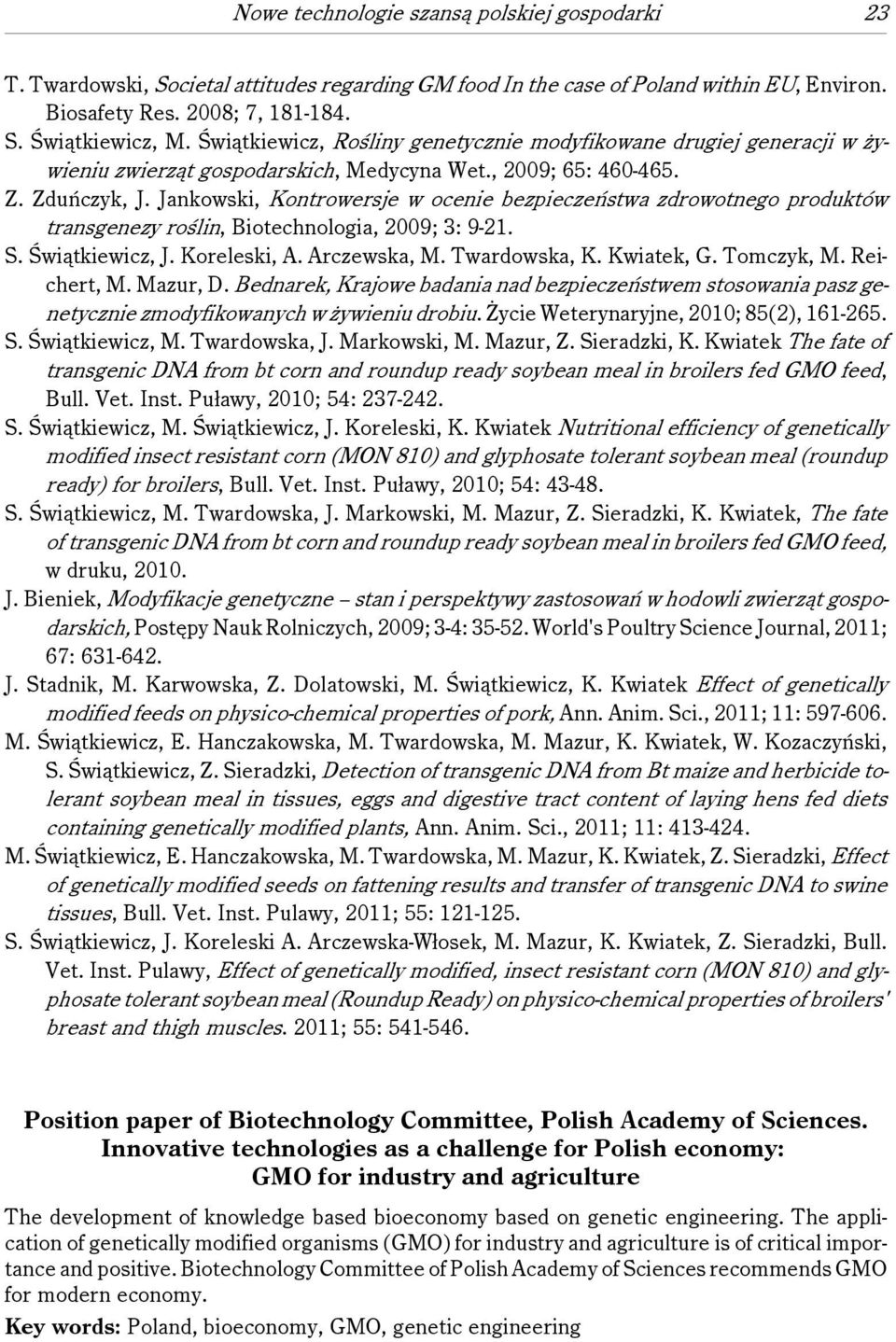 Jankowski, Kontrowersje w ocenie bezpieczeństwa zdrowotnego produktów transgenezy roślin, Biotechnologia, 2009; 3: 9-21. S. Świątkiewicz, J. Koreleski, A. Arczewska, M. Twardowska, K. Kwiatek, G.