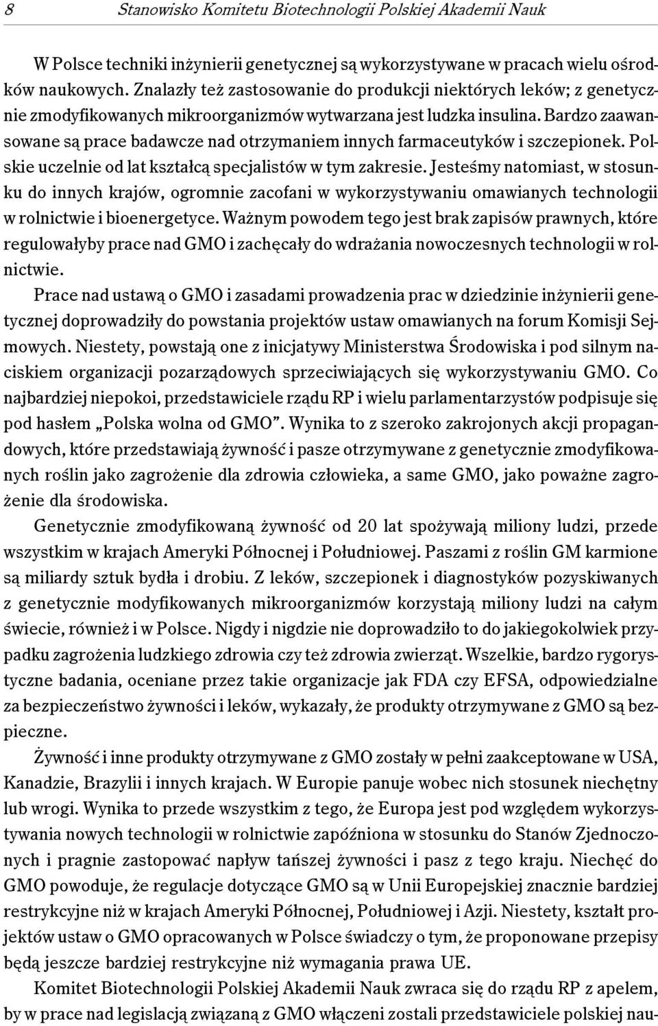 Bardzo zaawansowane są prace badawcze nad otrzymaniem innych farmaceutyków i szczepionek. Polskie uczelnie od lat kształcą specjalistów w tym zakresie.