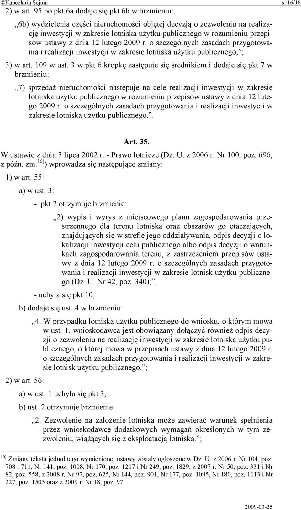 ustawy z dnia 12 lutego 2009 r. o szczególnych zasadach przygotowania i realizacji inwestycji w zakresie lotniska użytku publicznego; ; 3) w art. 109 w ust.