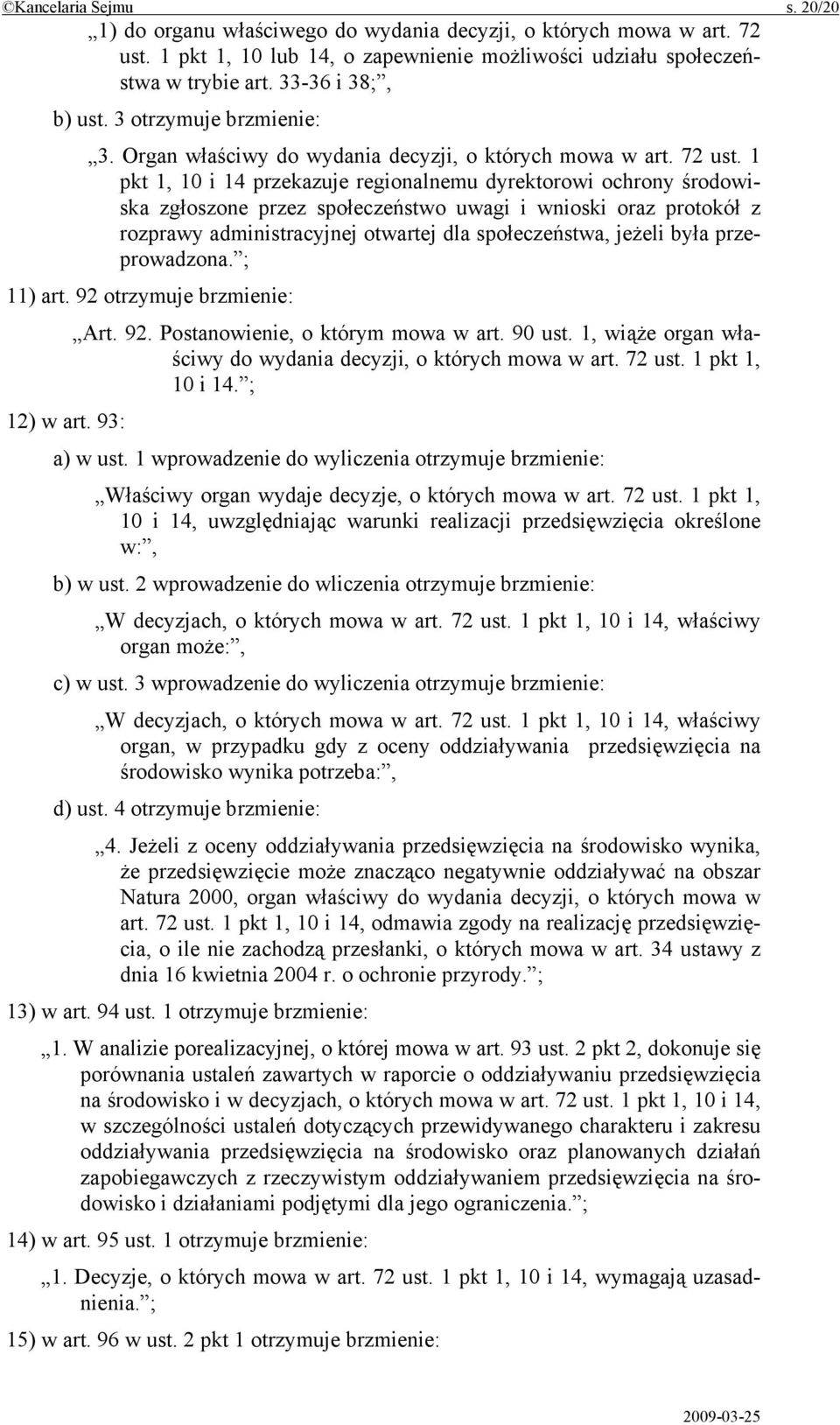 1 pkt 1, 10 i 14 przekazuje regionalnemu dyrektorowi ochrony środowiska zgłoszone przez społeczeństwo uwagi i wnioski oraz protokół z rozprawy administracyjnej otwartej dla społeczeństwa, jeżeli była