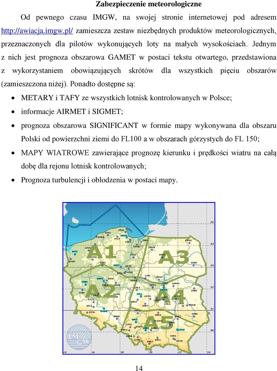 Jednym z nich jest prognoza obszarowa GAMET w postaci tekstu otwartego, przedstawiona z wykorzystaniem obowiązujących skrótów dla wszystkich pięciu obszarów (zamieszczona niżej).