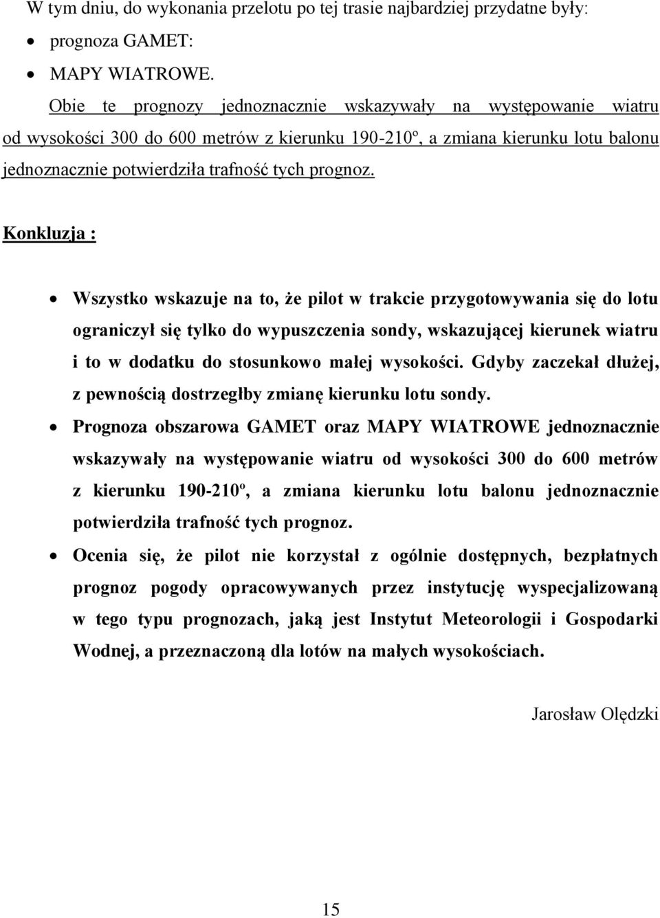 Konkluzja : Wszystko wskazuje na to, że pilot w trakcie przygotowywania się do lotu ograniczył się tylko do wypuszczenia sondy, wskazującej kierunek wiatru i to w dodatku do stosunkowo małej