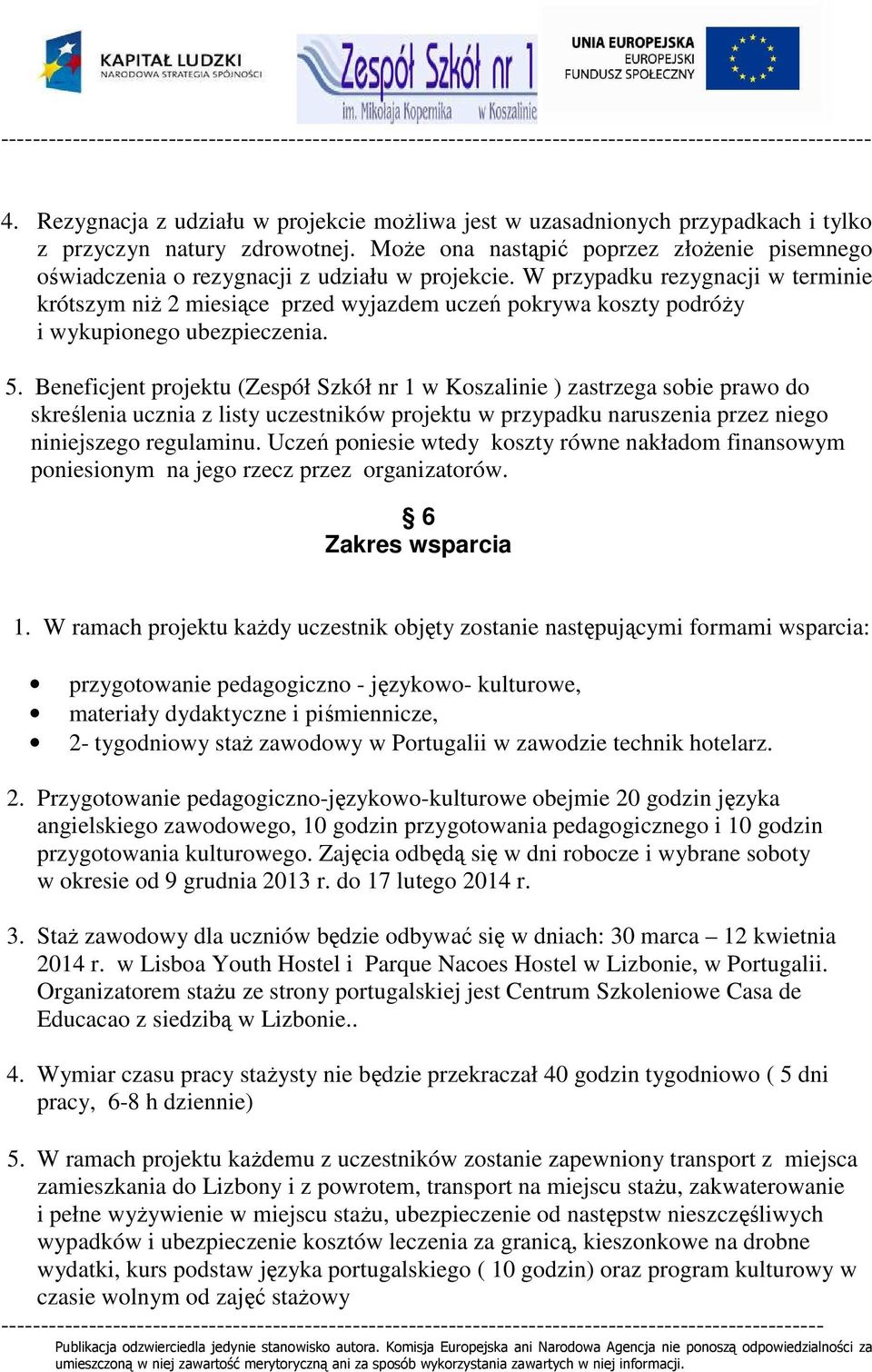MoŜe ona nastąpić poprzez złoŝenie pisemnego oświadczenia o rezygnacji z udziału w projekcie.