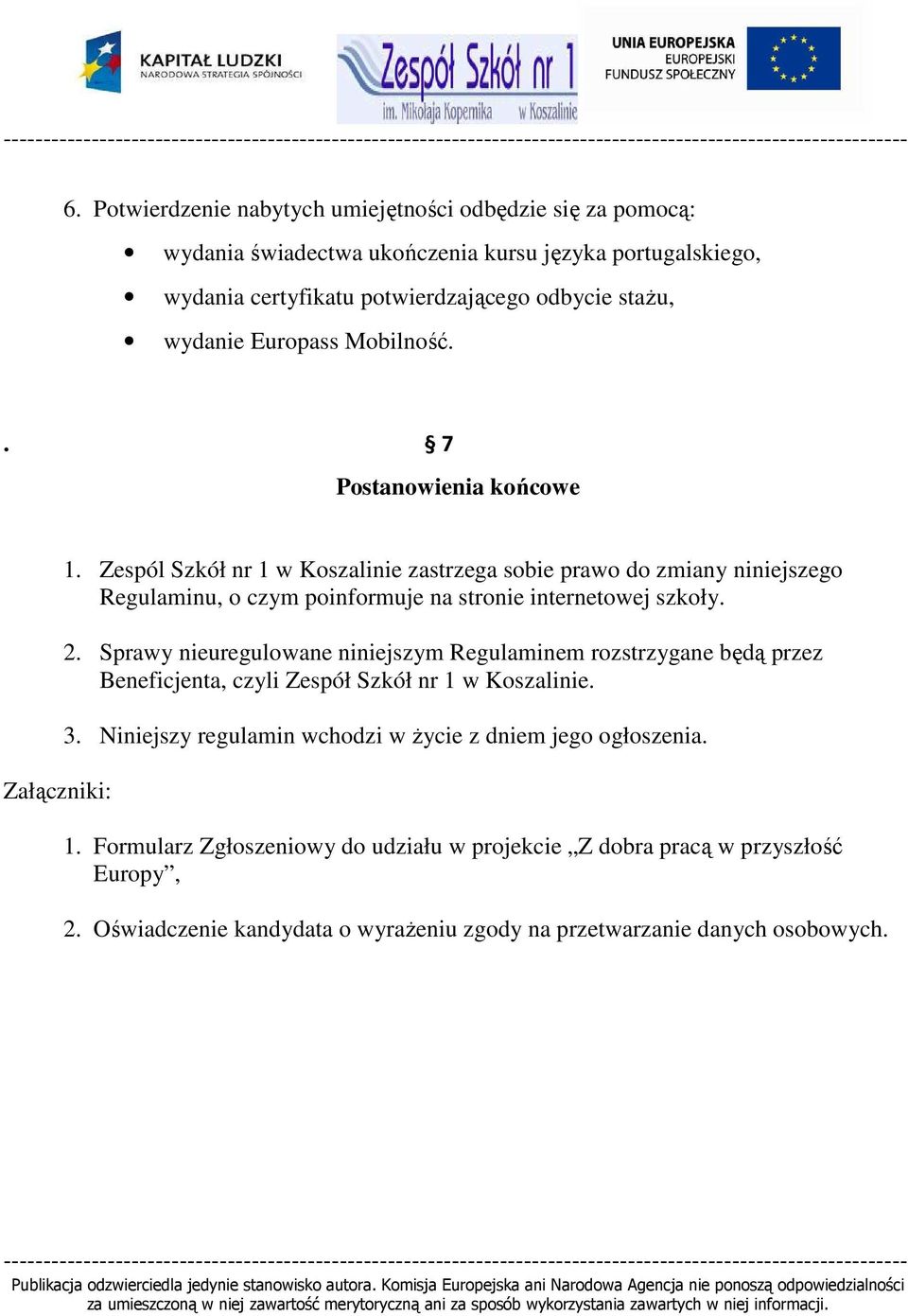 . 7 Postanowienia końcowe Załączniki: 1. Zespól Szkół nr 1 w Koszalinie zastrzega sobie prawo do zmiany niniejszego Regulaminu, o czym poinformuje na stronie internetowej szkoły. 2.
