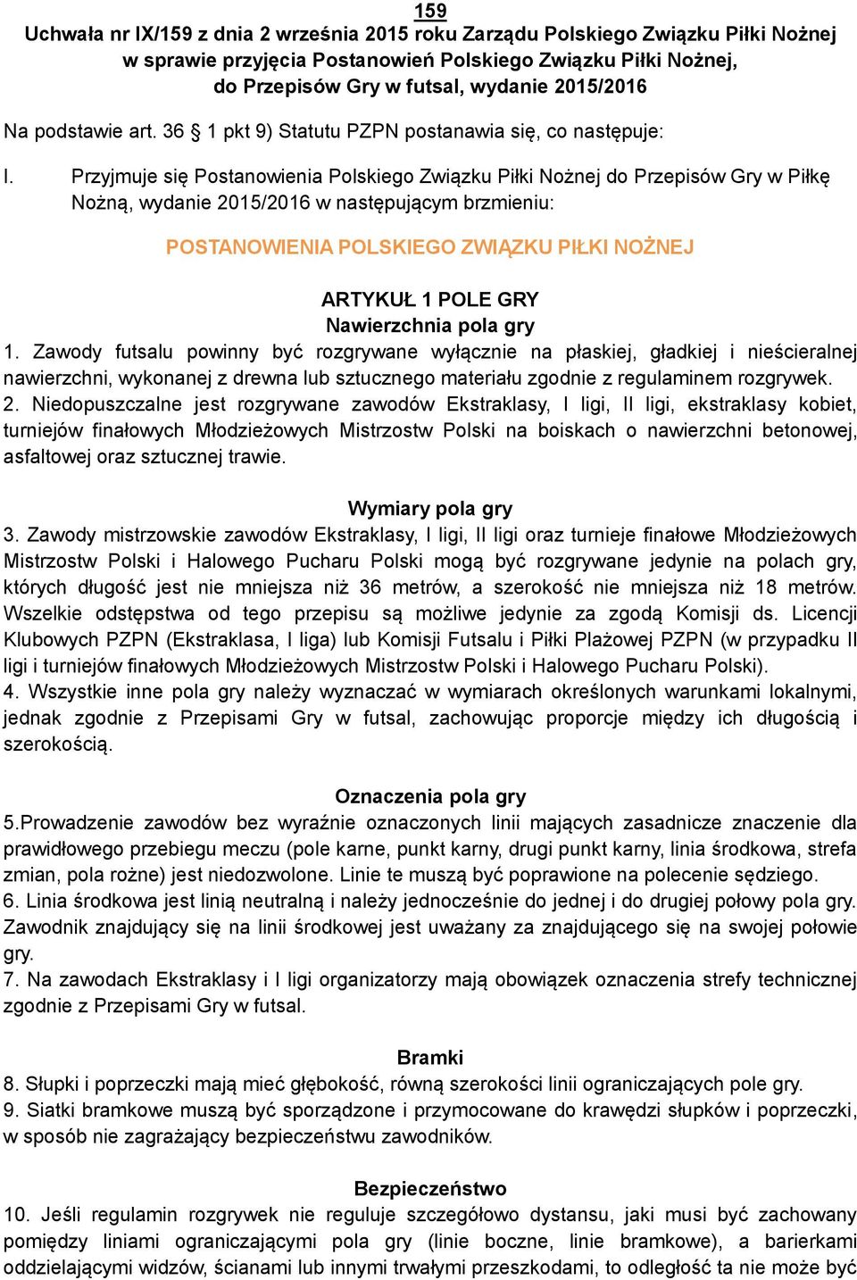 Przyjmuje się Postanowienia Polskiego Związku Piłki Nożnej do Przepisów Gry w Piłkę Nożną, wydanie 2015/2016 w następującym brzmieniu: POSTANOWIENIA POLSKIEGO ZWIĄZKU PIŁKI NOŻNEJ ARTYKUŁ 1 POLE GRY