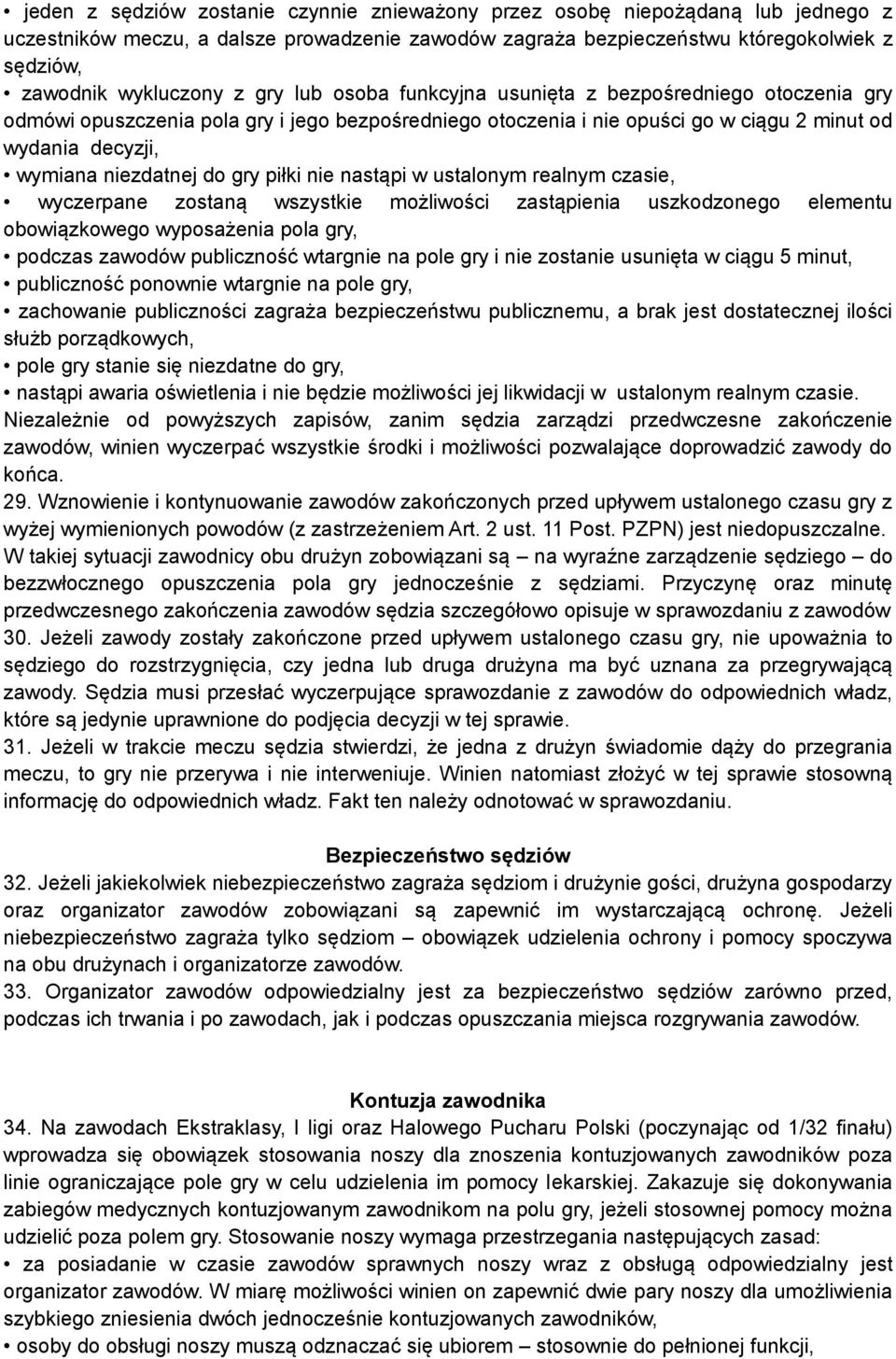 gry piłki nie nastąpi w ustalonym realnym czasie, wyczerpane zostaną wszystkie możliwości zastąpienia uszkodzonego elementu obowiązkowego wyposażenia pola gry, podczas zawodów publiczność wtargnie na