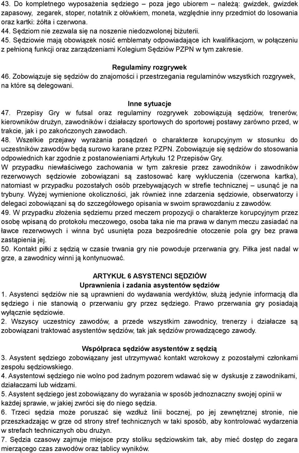 Sędziowie mają obowiązek nosić emblematy odpowiadające ich kwalifikacjom, w połączeniu z pełnioną funkcji oraz zarządzeniami Kolegium Sędziów PZPN w tym zakresie. Regulaminy rozgrywek 46.