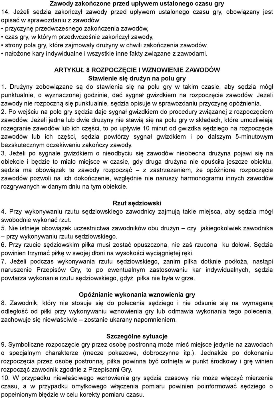 zakończył zawody, strony pola gry, które zajmowały drużyny w chwili zakończenia zawodów, nałożone kary indywidualne i wszystkie inne fakty związane z zawodami.