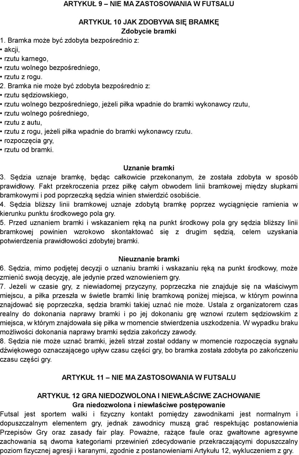 rogu, jeżeli piłka wpadnie do bramki wykonawcy rzutu. rozpoczęcia gry, rzutu od bramki. Uznanie bramki 3. Sędzia uznaje bramkę, będąc całkowicie przekonanym, że została zdobyta w sposób prawidłowy.