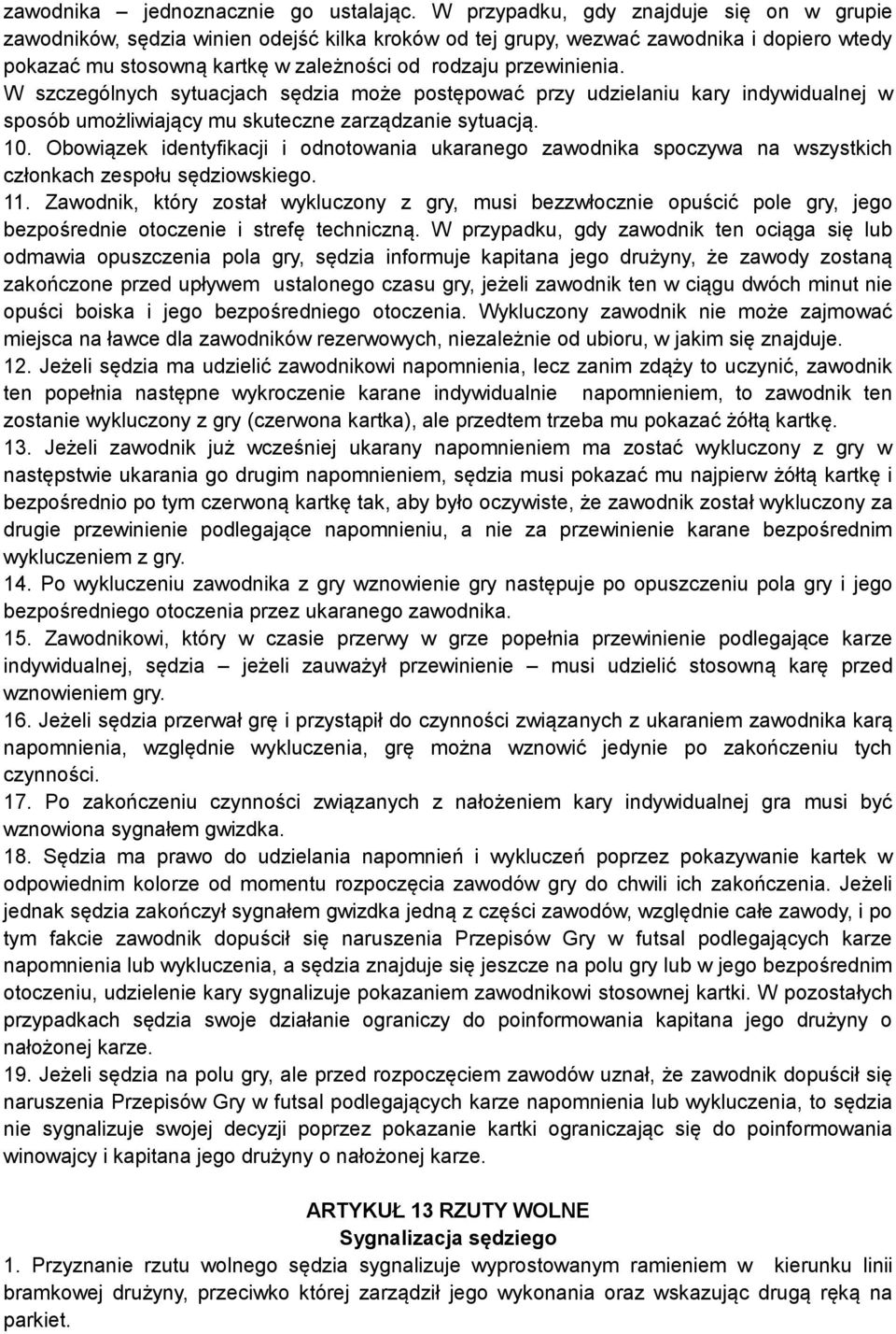 W szczególnych sytuacjach sędzia może postępować przy udzielaniu kary indywidualnej w sposób umożliwiający mu skuteczne zarządzanie sytuacją. 10.