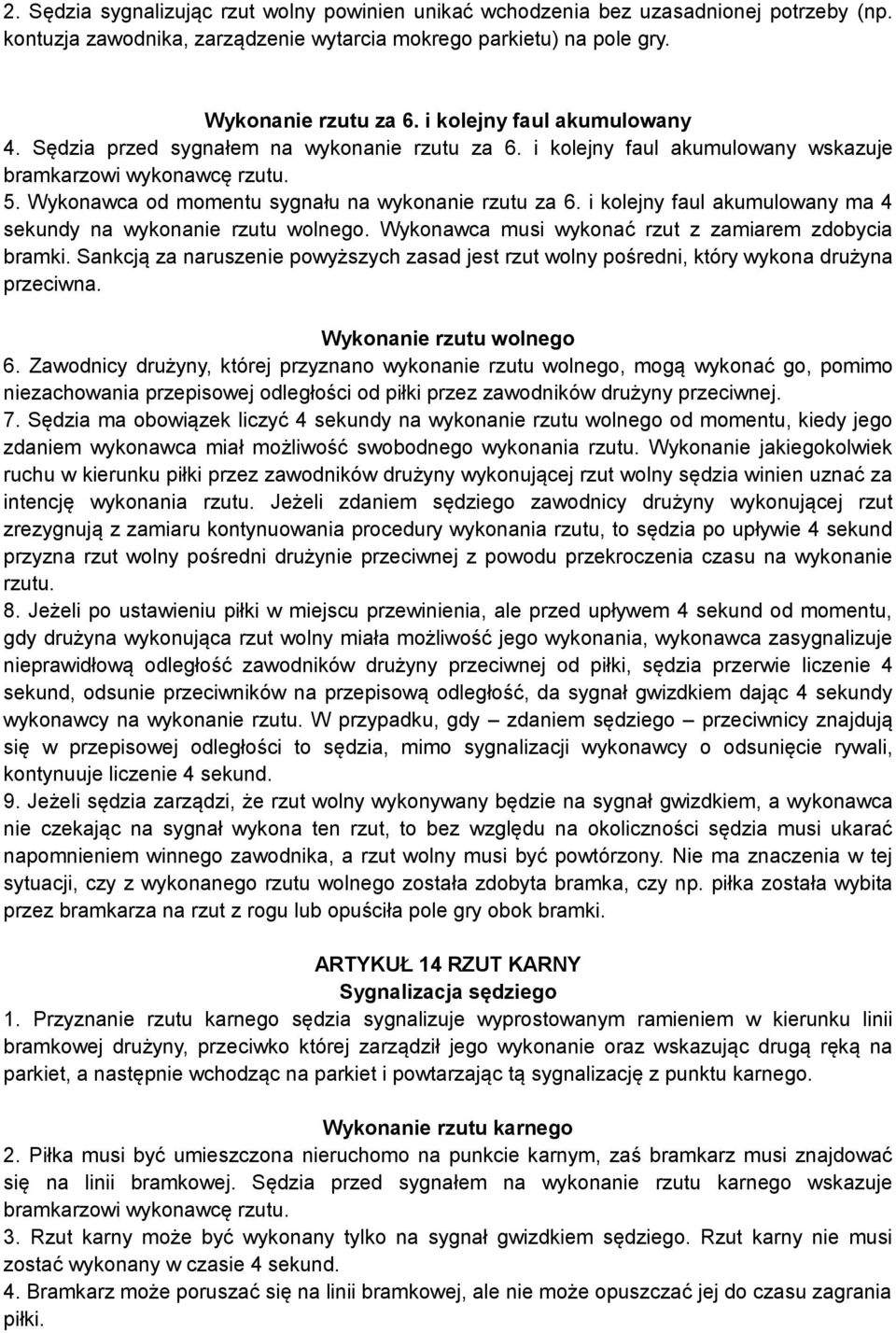 i kolejny faul akumulowany ma 4 sekundy na wykonanie rzutu wolnego. Wykonawca musi wykonać rzut z zamiarem zdobycia bramki.