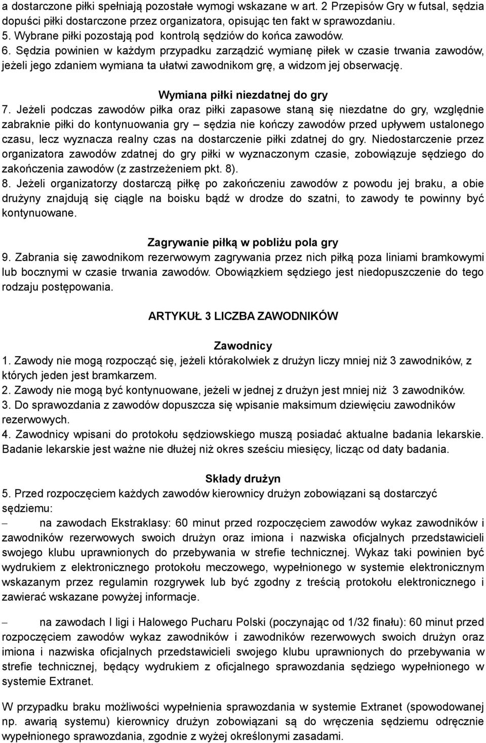 Sędzia powinien w każdym przypadku zarządzić wymianę piłek w czasie trwania zawodów, jeżeli jego zdaniem wymiana ta ułatwi zawodnikom grę, a widzom jej obserwację. Wymiana piłki niezdatnej do gry 7.