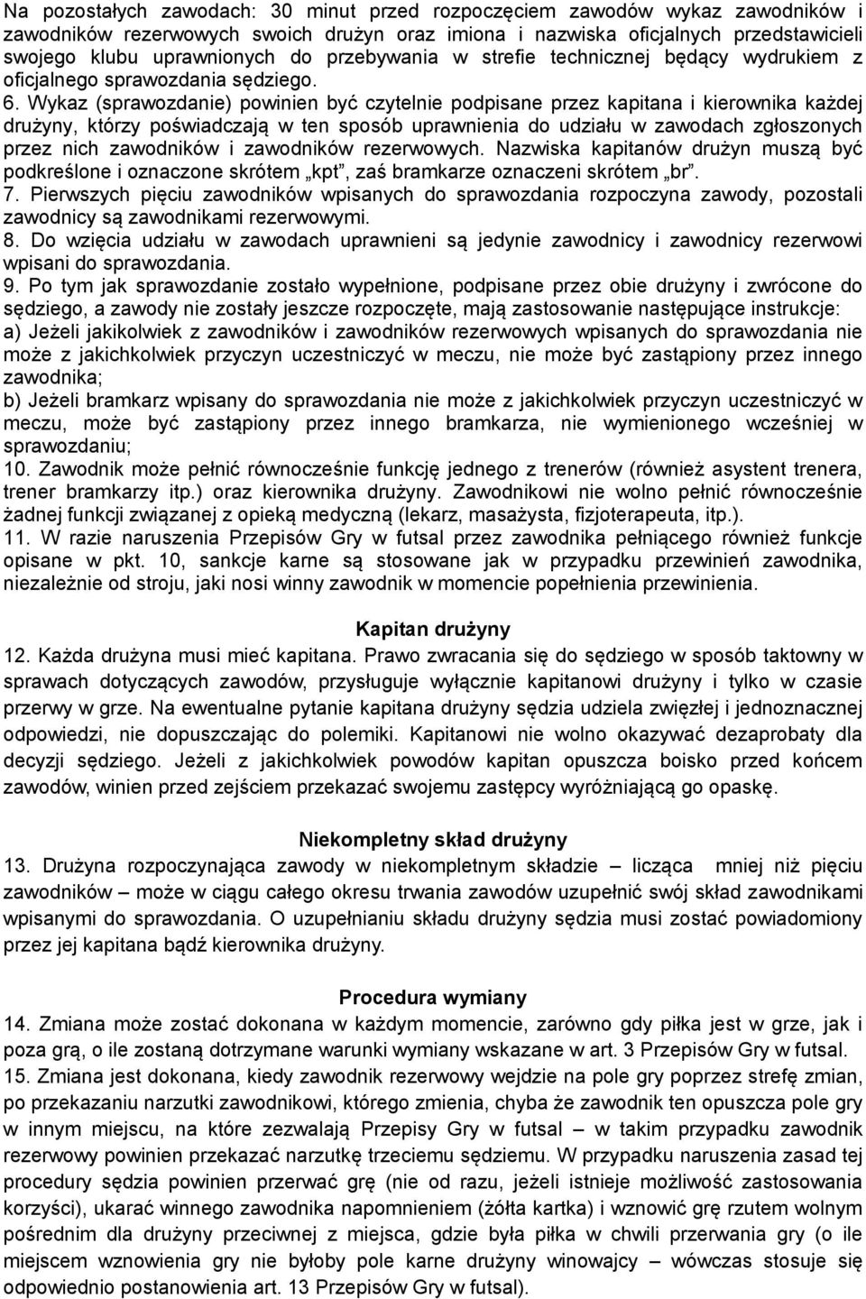 Wykaz (sprawozdanie) powinien być czytelnie podpisane przez kapitana i kierownika każdej drużyny, którzy poświadczają w ten sposób uprawnienia do udziału w zawodach zgłoszonych przez nich zawodników