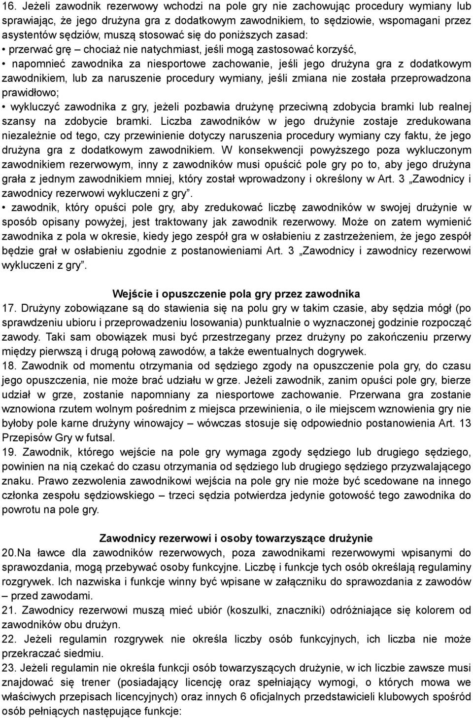 zawodnikiem, lub za naruszenie procedury wymiany, jeśli zmiana nie została przeprowadzona prawidłowo; wykluczyć zawodnika z gry, jeżeli pozbawia drużynę przeciwną zdobycia bramki lub realnej szansy
