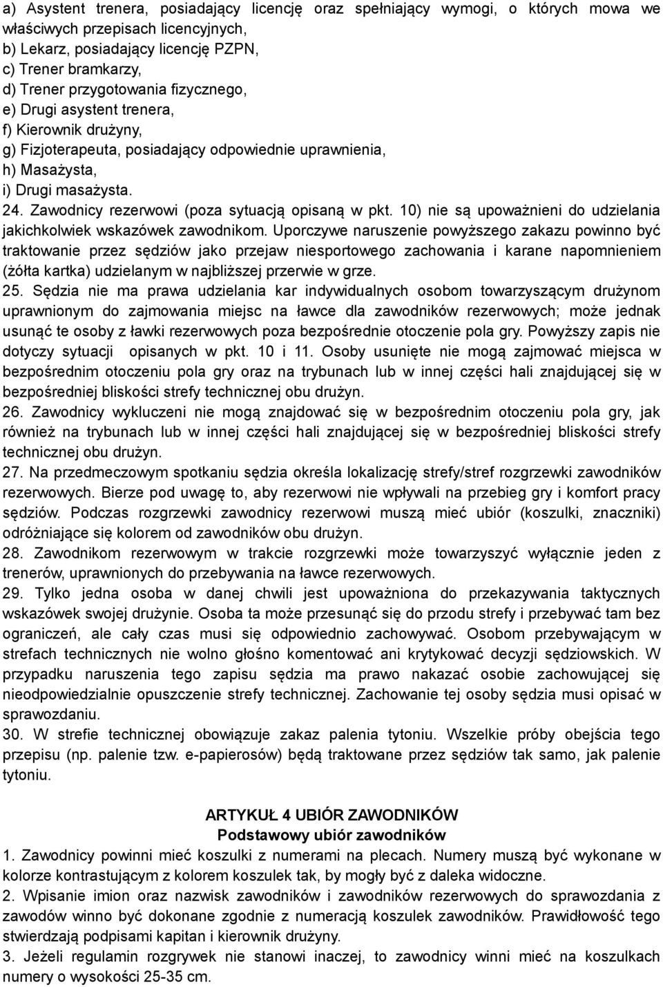 Zawodnicy rezerwowi (poza sytuacją opisaną w pkt. 10) nie są upoważnieni do udzielania jakichkolwiek wskazówek zawodnikom.