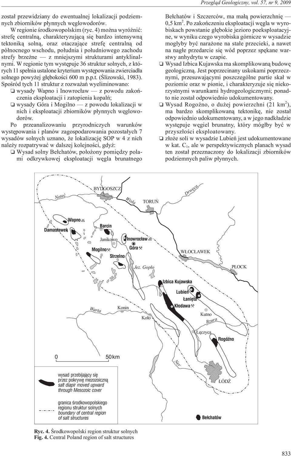 mniejszymi strukturami antyklinalnymi. W regionie tym wystêpuje 36 struktur solnych, z których 11 spe³nia ustalone kryterium wystêpowania zwierciad³a solnego powy ej g³êbokoœci 600 m p.p.t. (Œlizowski, 1983).
