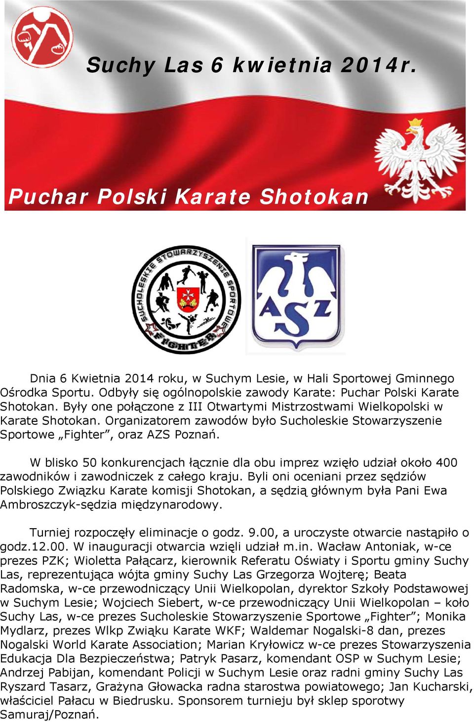Organizatorem zawodów było Sucholeskie Stowarzyszenie Sportowe Fighter, oraz AZS Poznań.