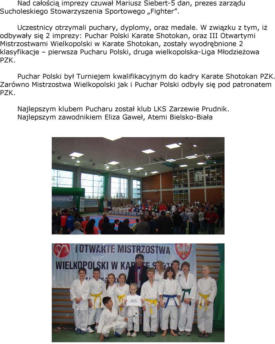 klasyfikacje pierwsza Pucharu Polski, druga wielkopolska-liga Młodzieżowa PZK. Puchar Polski był Turniejem kwalifikacyjnym do kadry Karate Shotokan PZK.