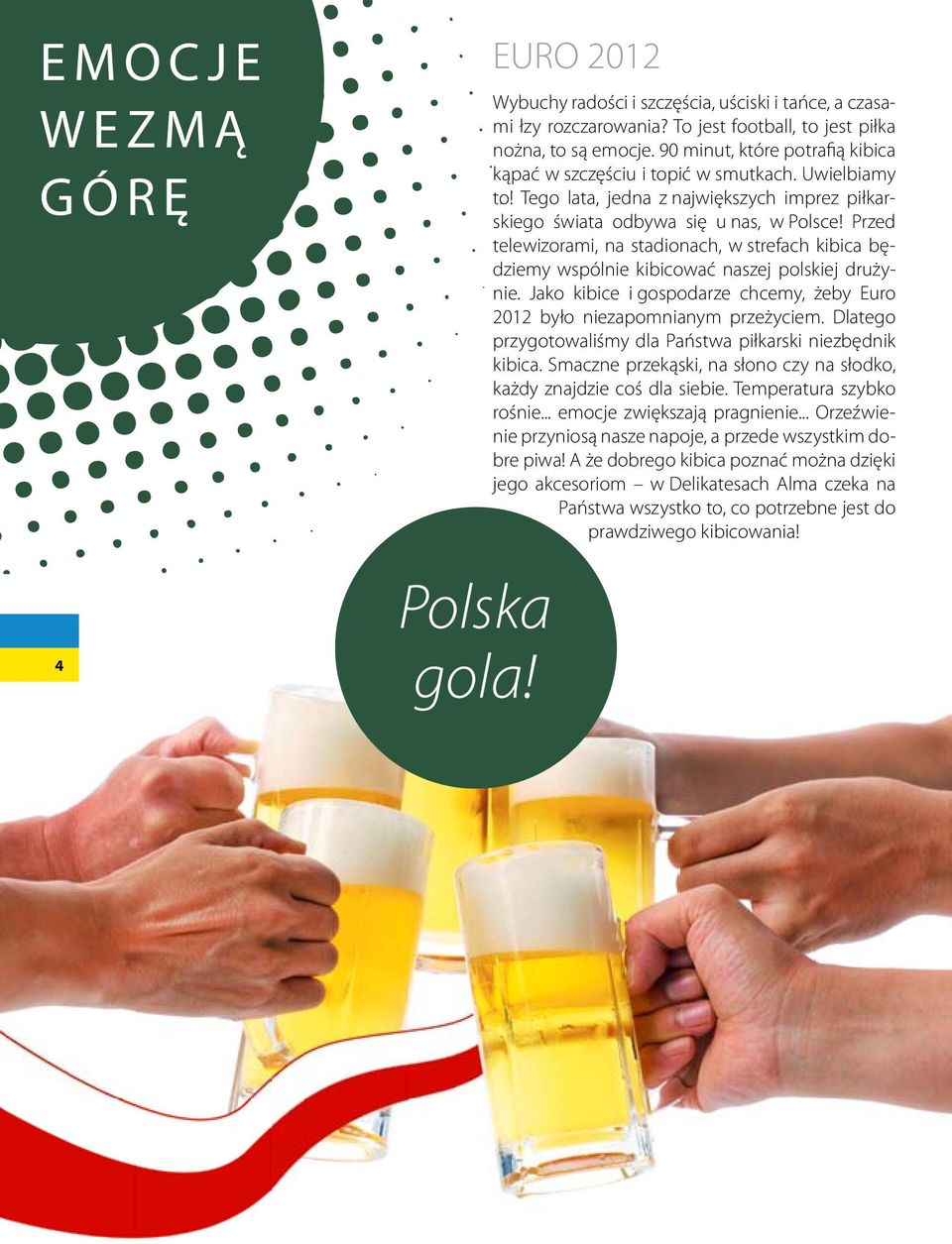 Przed telewizorami, na stadionach, w strefach kibica będziemy wspólnie kibicować naszej polskiej drużynie. Jako kibice i gospodarze chcemy, żeby Euro 2012 było niezapomnianym przeżyciem.
