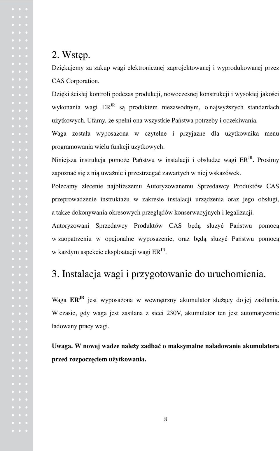 Ufamy, że spełni ona wszystkie Państwa potrzeby i oczekiwania. Waga została wyposażona w czytelne i przyjazne dla użytkownika menu programowania wielu funkcji użytkowych.