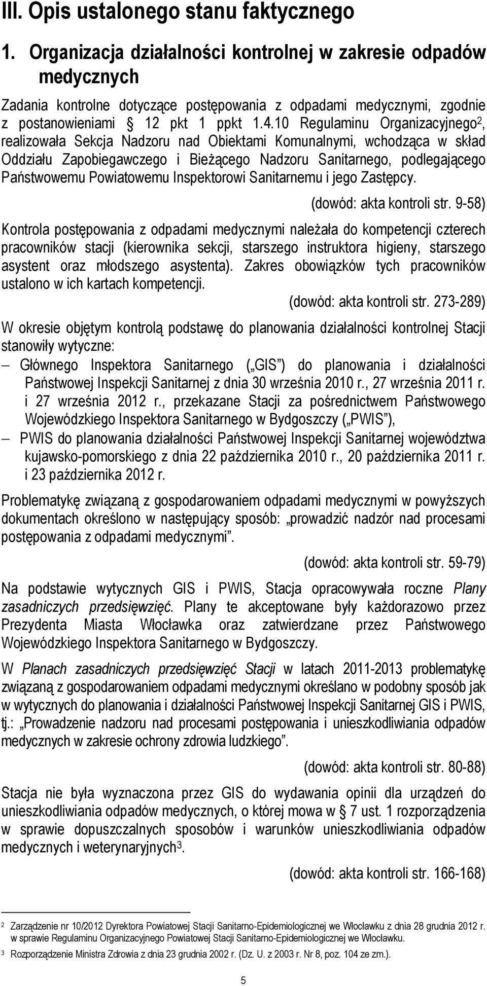10 Regulaminu Organizacyjnego 2, realizowała Sekcja Nadzoru nad Obiektami Komunalnymi, wchodząca w skład Oddziału Zapobiegawczego i BieŜącego Nadzoru Sanitarnego, podlegającego Państwowemu
