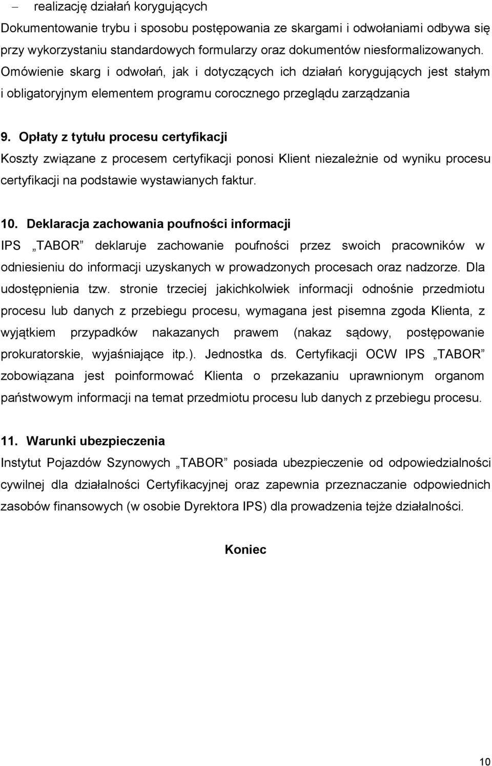 Opłaty z tytułu procesu certyfikacji Koszty związane z procesem certyfikacji ponosi Klient niezależnie od wyniku procesu certyfikacji na podstawie wystawianych faktur. 10.