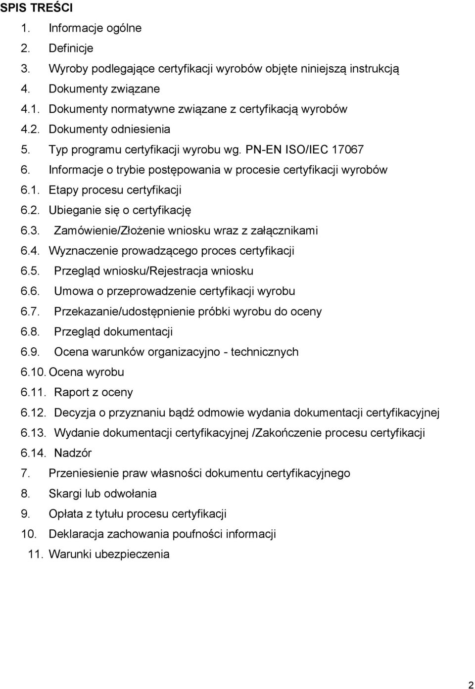 3. Zamówienie/Złożenie wniosku wraz z załącznikami 6.4. Wyznaczenie prowadzącego proces certyfikacji 6.5. Przegląd wniosku/rejestracja wniosku 6.6. Umowa o przeprowadzenie certyfikacji wyrobu 6.7.