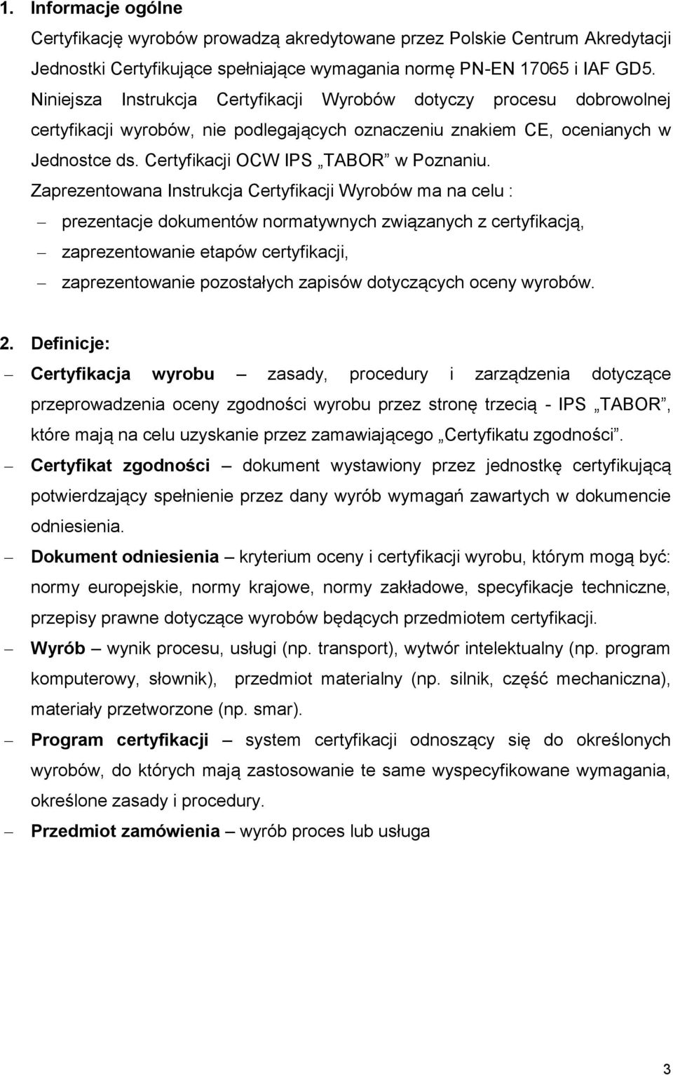 Zaprezentowana Instrukcja Certyfikacji Wyrobów ma na celu : prezentacje dokumentów normatywnych związanych z certyfikacją, zaprezentowanie etapów certyfikacji, zaprezentowanie pozostałych zapisów