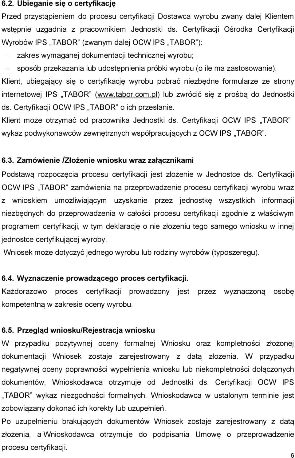 zastosowanie), Klient, ubiegający się o certyfikację wyrobu pobrać niezbędne formularze ze strony internetowej IPS TABOR (www.tabor.com.pl) lub zwrócić się z prośbą do Jednostki ds.