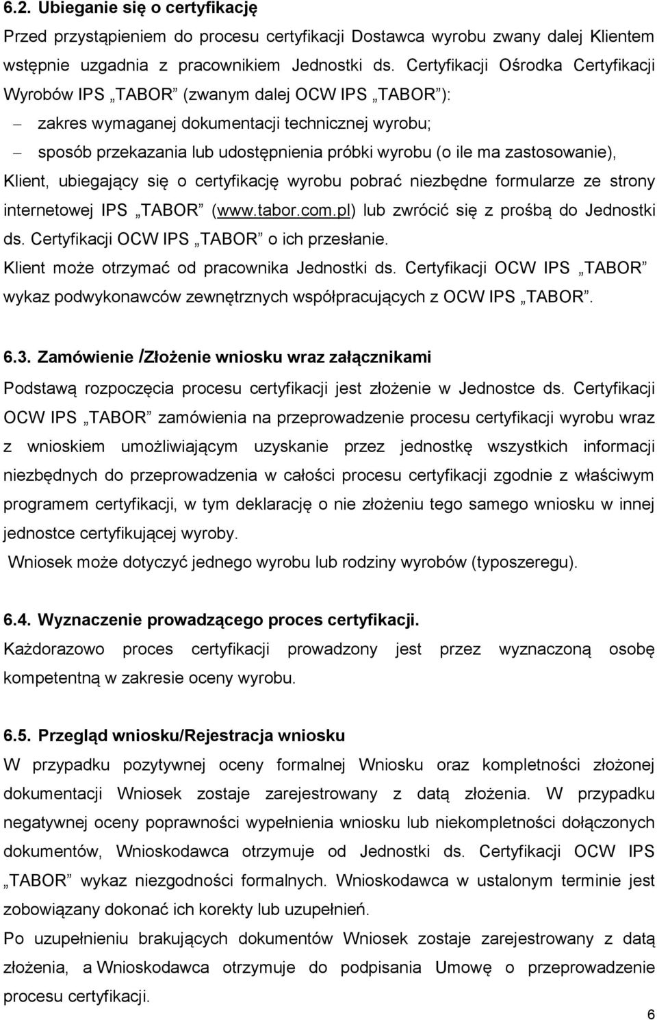 zastosowanie), Klient, ubiegający się o certyfikację wyrobu pobrać niezbędne formularze ze strony internetowej IPS TABOR (www.tabor.com.pl) lub zwrócić się z prośbą do Jednostki ds.