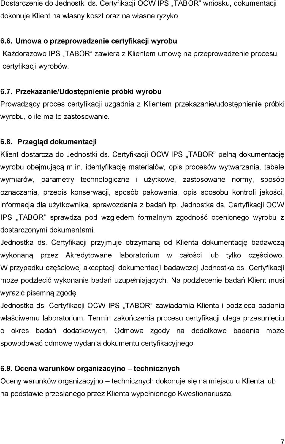 Przekazanie/Udostępnienie próbki wyrobu Prowadzący proces certyfikacji uzgadnia z Klientem przekazanie/udostępnienie próbki wyrobu, o ile ma to zastosowanie. 6.8.