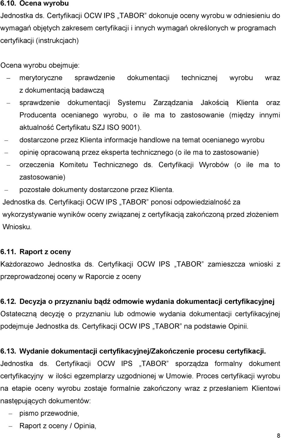 merytoryczne sprawdzenie dokumentacji technicznej wyrobu wraz z dokumentacją badawczą sprawdzenie dokumentacji Systemu Zarządzania Jakością Klienta oraz Producenta ocenianego wyrobu, o ile ma to