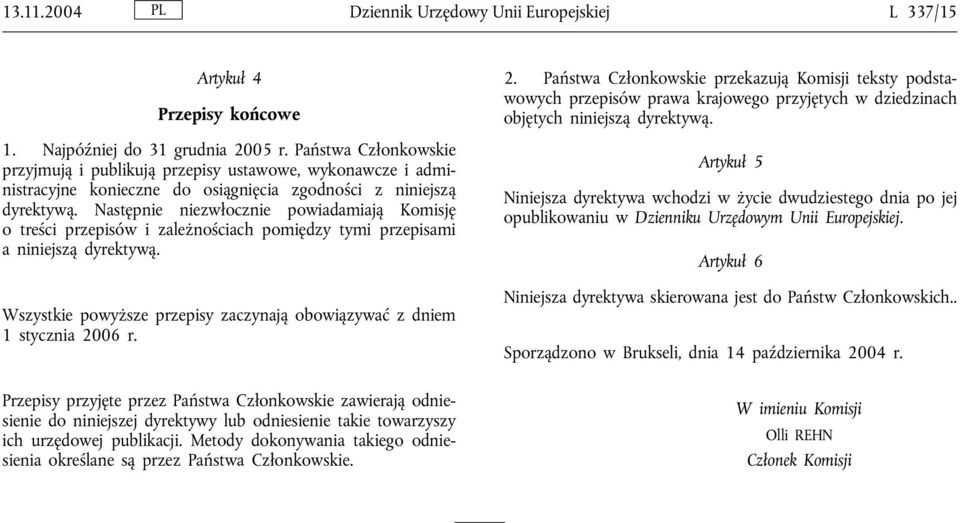 Następnie niezwłocznie powiadamiają Komisję o treści przepisów i zależnościach pomiędzy tymi przepisami a niniejszą dyrektywą.