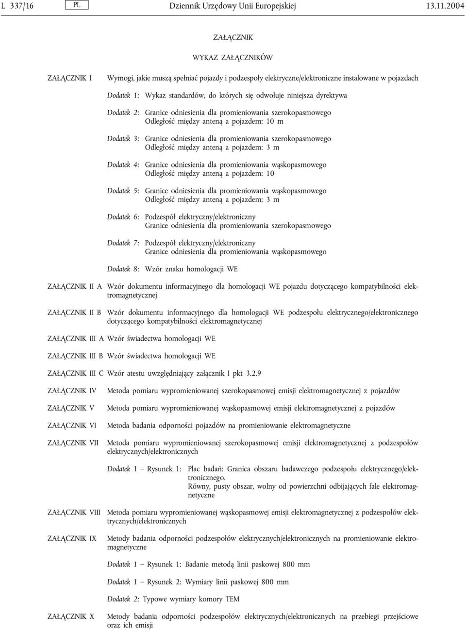 Dodatek 6: Dodatek 7: Dodatek 8: Wykaz standardów, do których się odwołuje niniejsza dyrektywa Granice odniesienia dla promieniowania szerokopasmowego Odległość między anteną a pojazdem: 10 m Granice
