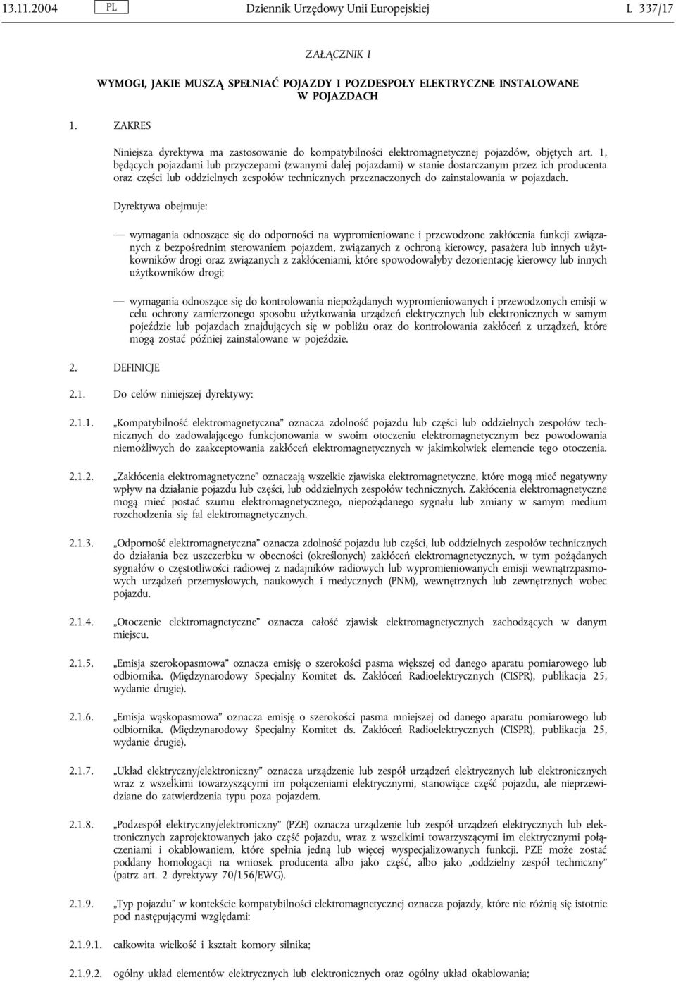 1, będących pojazdami lub przyczepami (zwanymi dalej pojazdami) w stanie dostarczanym przez ich producenta oraz części lub oddzielnych zespołów technicznych przeznaczonych do zainstalowania w