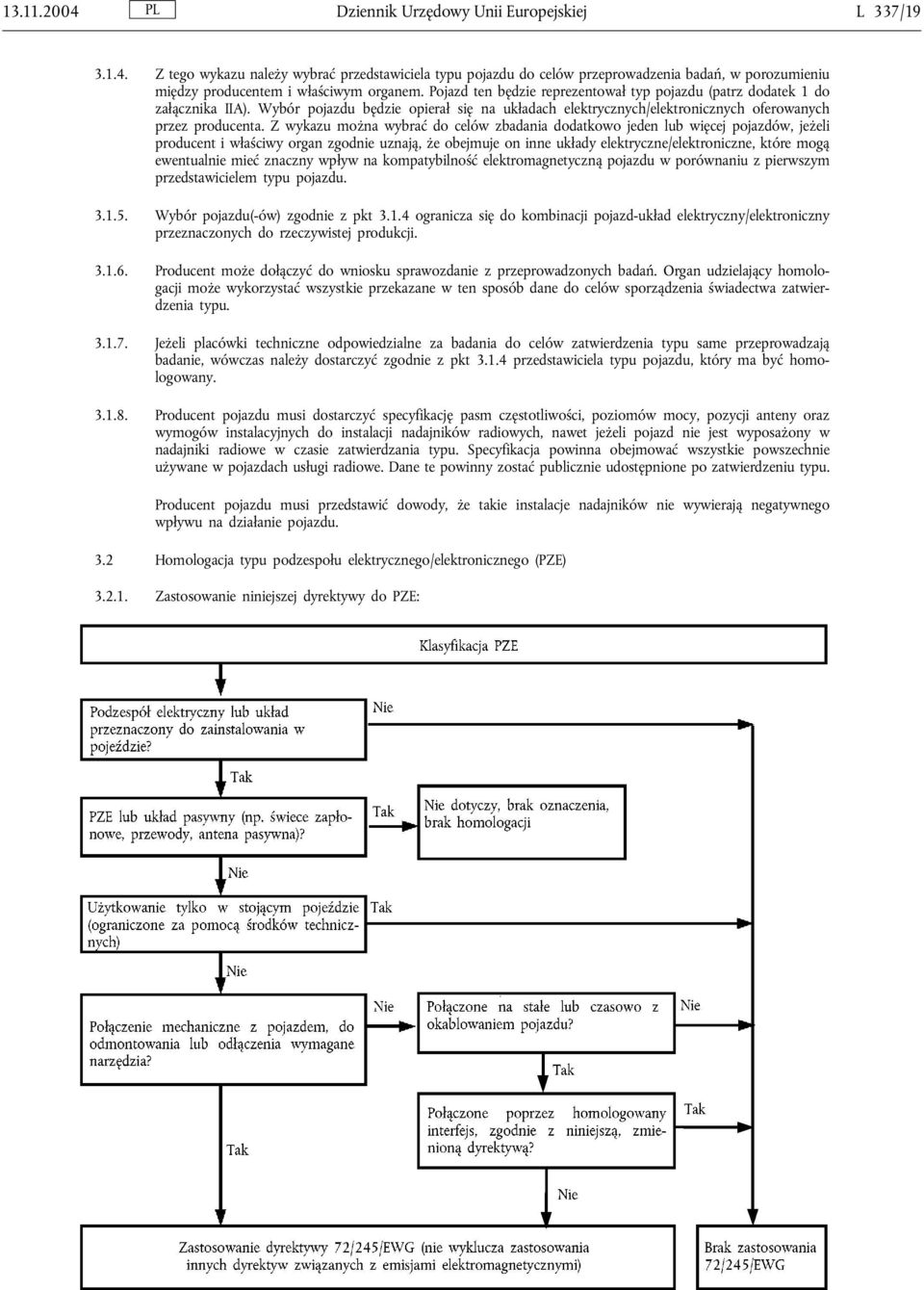 Z wykazu można wybrać do celów zbadania dodatkowo jeden lub więcej pojazdów, jeżeli producent i właściwy organ zgodnie uznają, że obejmuje on inne układy elektryczne/elektroniczne, które mogą