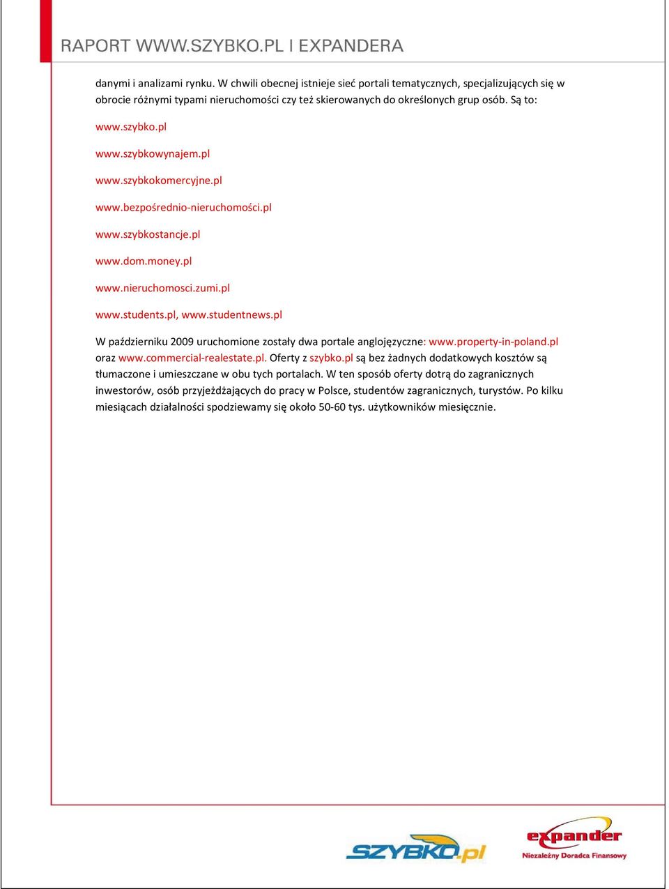 pl W październiku 2009 uruchomione zostały dwa portale anglojęzyczne: www.property-in-poland.pl oraz www.commercial-realestate.pl. Oferty z szybko.