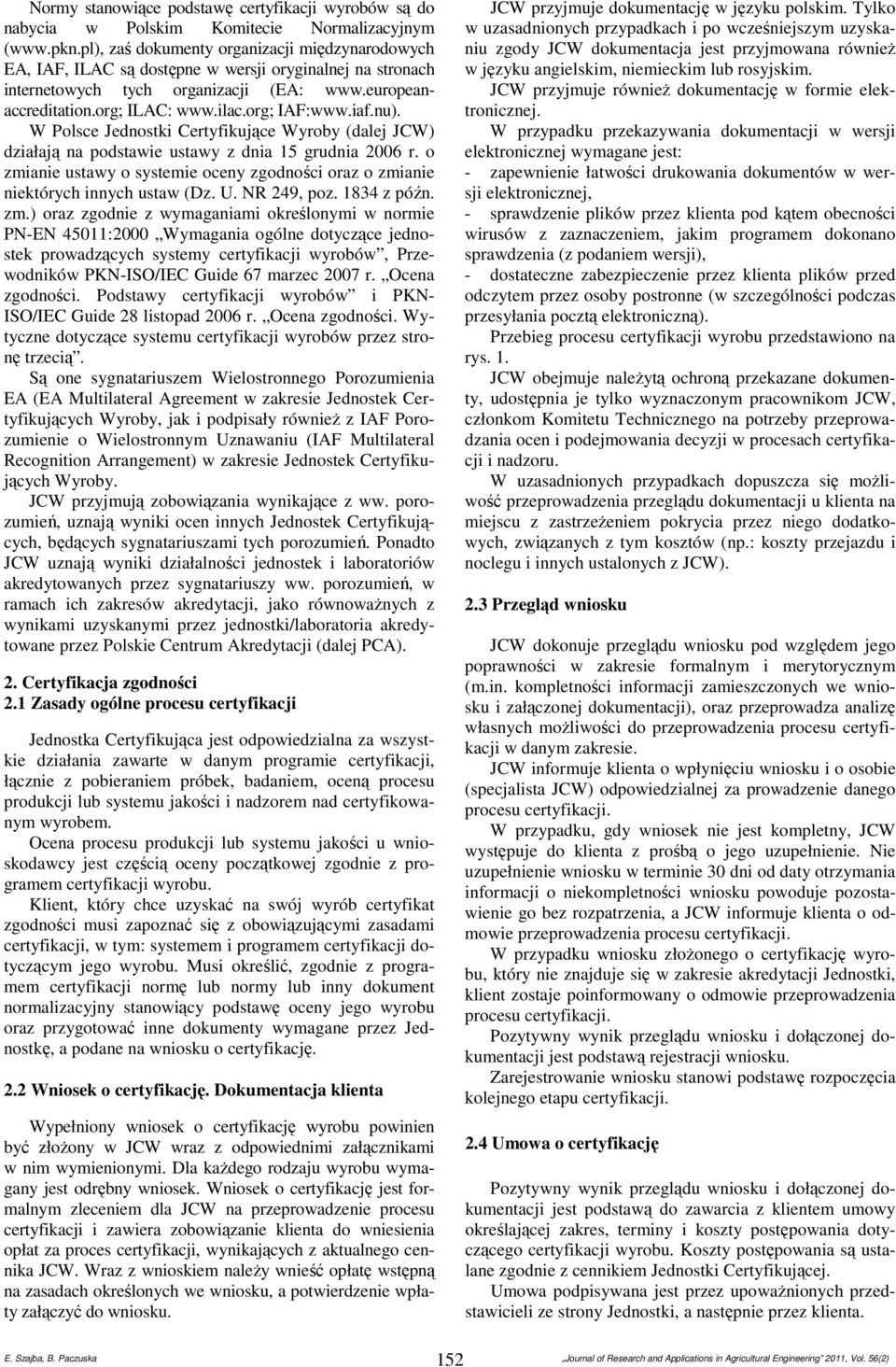 org; IAF:www.iaf.nu). W Polsce Jednostki Certyfikujące Wyroby (dalej JCW) działają na podstawie ustawy z dnia 15 grudnia 2006 r.