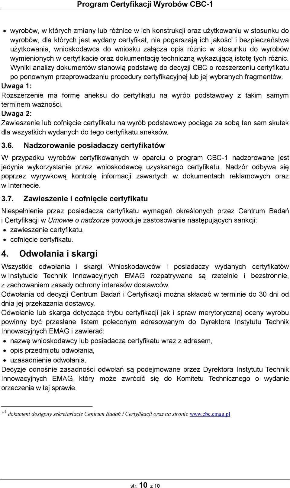 Wyniki analizy dokumentów stanowią podstawę do decyzji CBC o rozszerzeniu certyfikatu po ponownym przeprowadzeniu procedury certyfikacyjnej lub jej wybranych fragmentów.