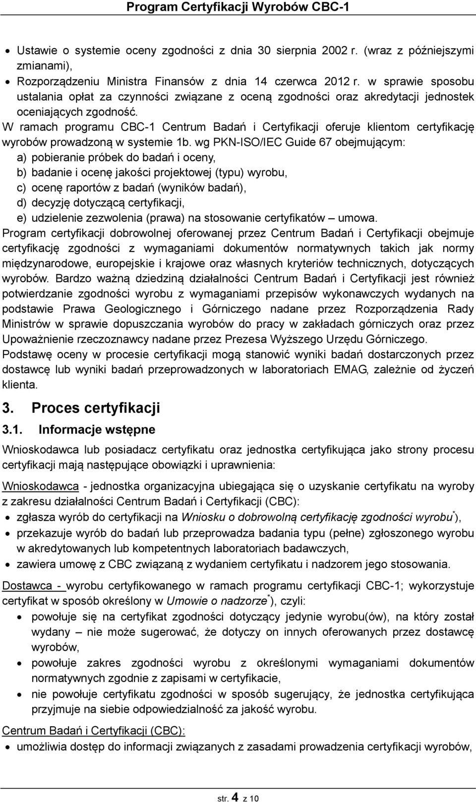 W ramach programu CBC-1 Centrum Badań i Certyfikacji oferuje klientom certyfikację wyrobów prowadzoną w systemie 1b.