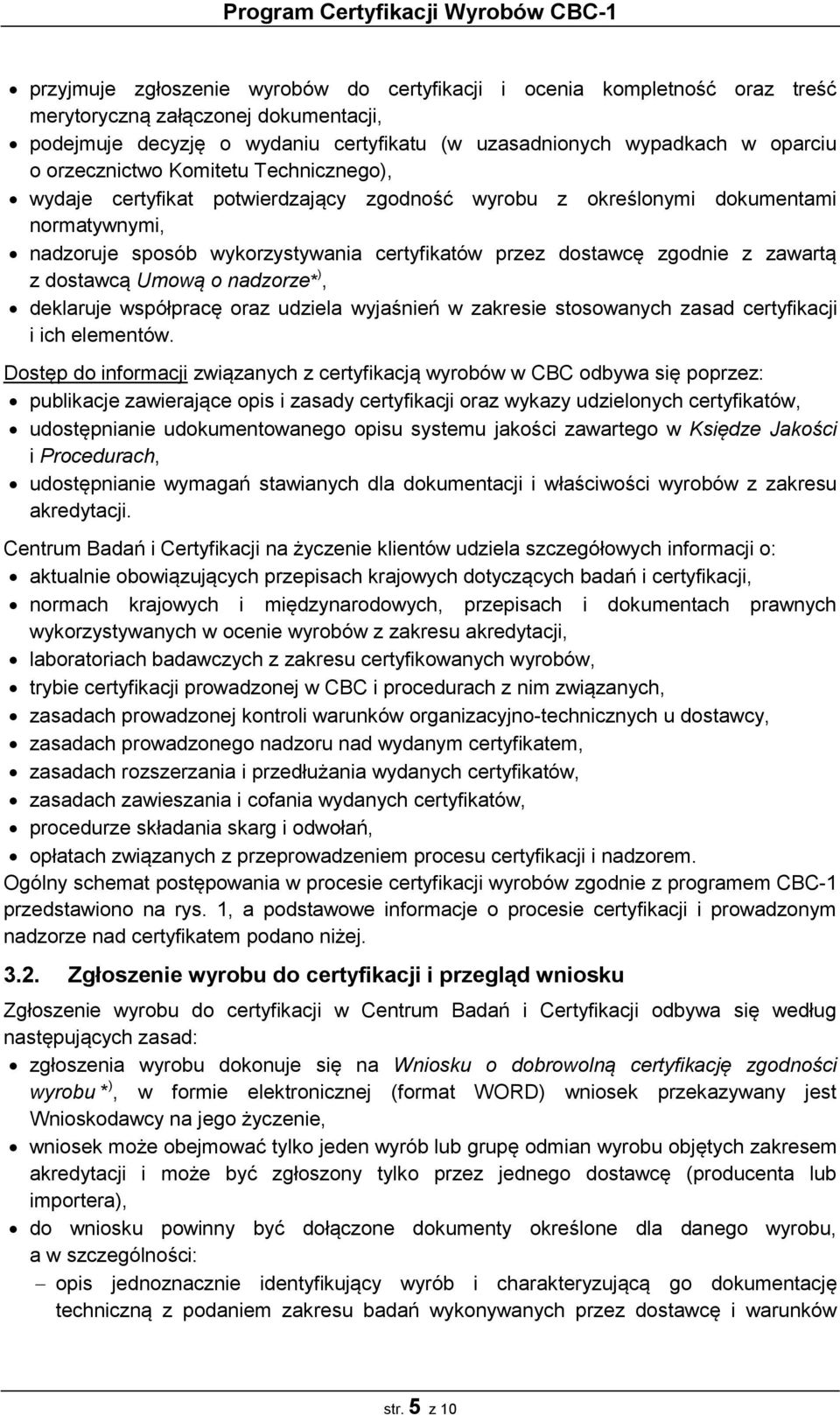 zawartą z dostawcą Umową o nadzorze* ), deklaruje współpracę oraz udziela wyjaśnień w zakresie stosowanych zasad certyfikacji i ich elementów.