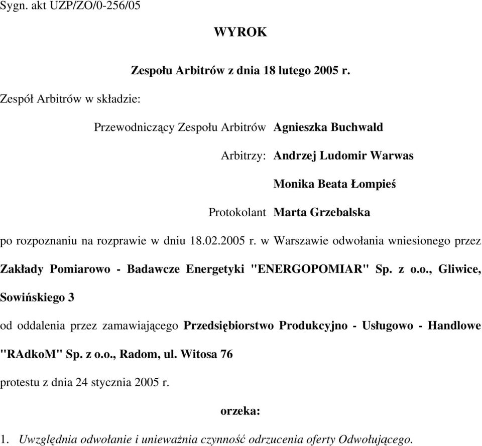 rozpoznaniu na rozprawie w dniu 18.02.2005 r. w Warszawie odwołania wniesionego przez Zakłady Pomiarowo - Badawcze Energetyki "ENERGOPOMIAR" Sp. z o.o., Gliwice, Sowińskiego 3 od oddalenia przez zamawiającego Przedsiębiorstwo Produkcyjno - Usługowo - Handlowe "RAdkoM" Sp.