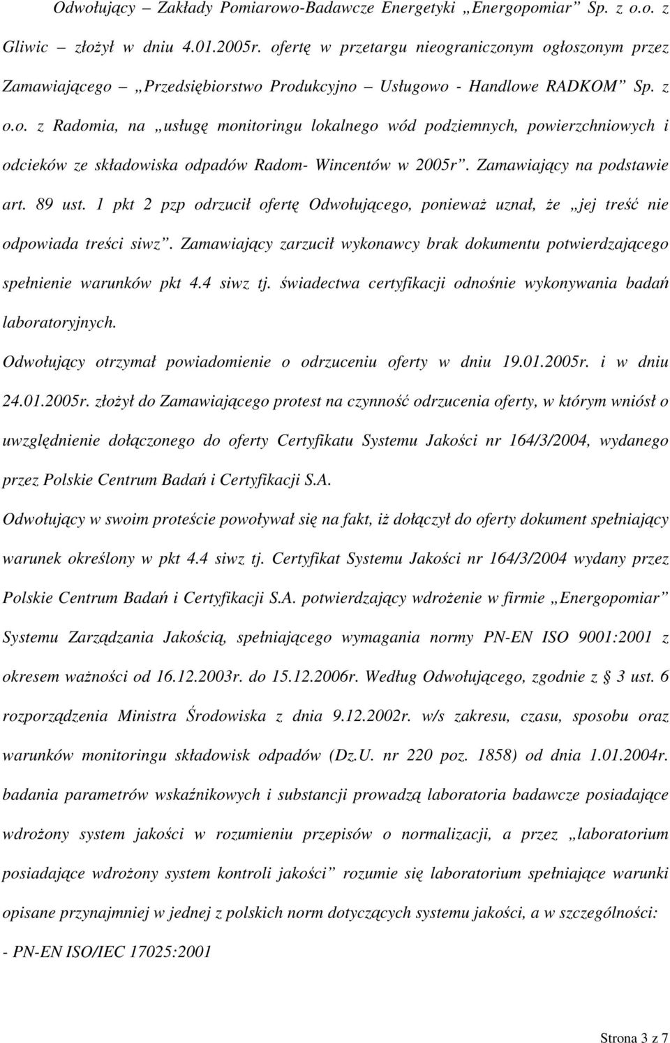 Zamawiający na podstawie art. 89 ust. 1 pkt 2 pzp odrzucił ofertę Odwołującego, ponieważ uznał, że jej treść nie odpowiada treści siwz.