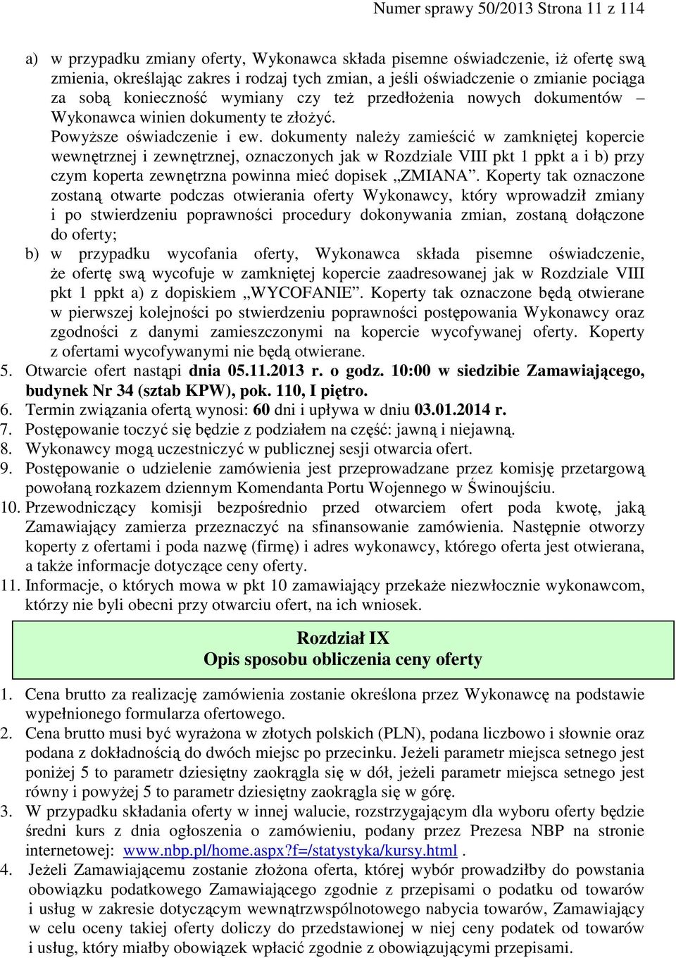dokumenty należy zamieścić w zamkniętej kopercie wewnętrznej i zewnętrznej, oznaczonych jak w Rozdziale VIII pkt 1 ppkt a i b) przy czym koperta zewnętrzna powinna mieć dopisek ZMIANA.