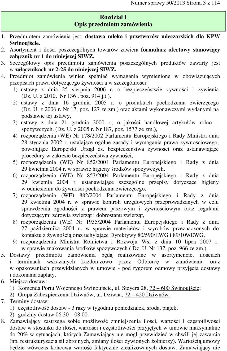 Szczegółowy opis przedmiotu zamówienia poszczególnych produktów zawarty jest w załącznikach nr 2-25 do niniejszej SIWZ. 4.