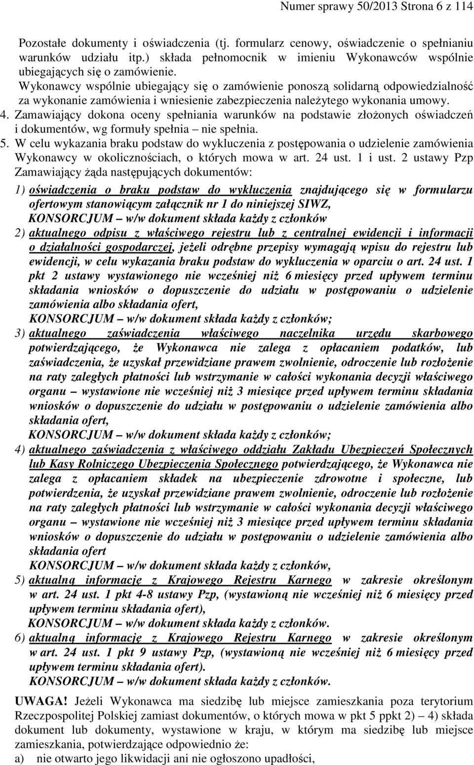 Wykonawcy wspólnie ubiegający się o zamówienie ponoszą solidarną odpowiedzialność za wykonanie zamówienia i wniesienie zabezpieczenia należytego wykonania umowy. 4.