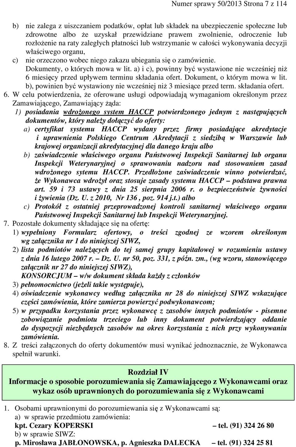 a) i c), powinny być wystawione nie wcześniej niż 6 miesięcy przed upływem terminu składania ofert. Dokument, o którym mowa w lit. b), powinien być wystawiony nie wcześniej niż 3 miesiące przed term.