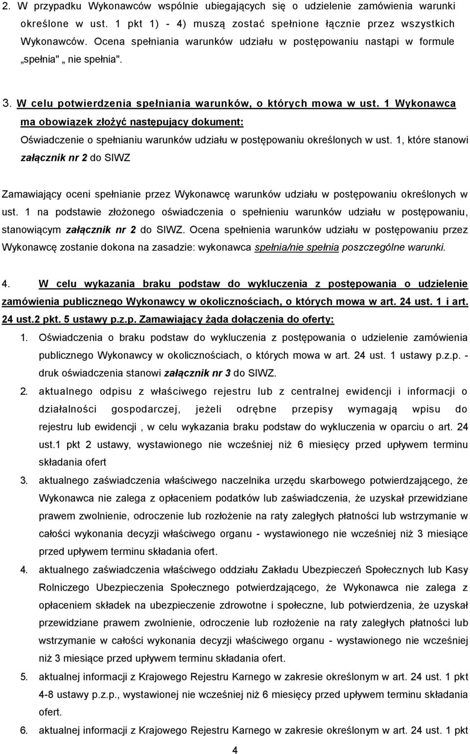 1 Wykonawca ma obowiązek złożyć następujący dokument: Oświadczenie o spełnianiu warunków udziału w postępowaniu określonych w ust.