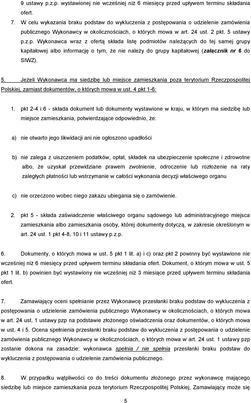 5. Jeżeli Wykonawca ma siedzibę lub miejsce zamieszkania poza terytorium Rzeczpospolitej Polskiej, zamiast dokumentów, o których mowa w ust. 4 pkt 1-6: 1.